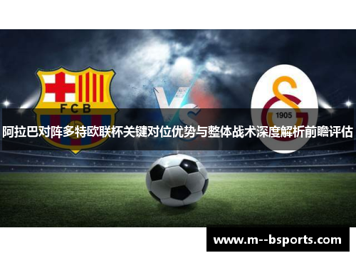 阿拉巴对阵多特欧联杯关键对位优势与整体战术深度解析前瞻评估 阿拉巴对阵多特欧联杯关键对位优势与整体战术深度解析前瞻评估