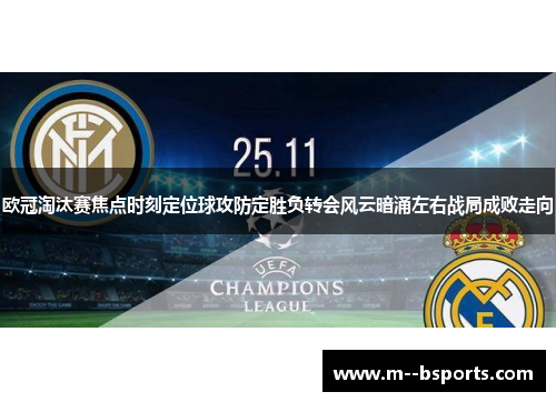 欧冠淘汰赛焦点时刻定位球攻防定胜负转会风云暗涌左右战局成败走向 欧冠淘汰赛焦点时刻定位球攻防定胜负转会风云暗涌左右战局成败走向
